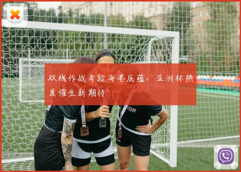 双线作战考验海港底蕴，亚洲杯热度催生新期待