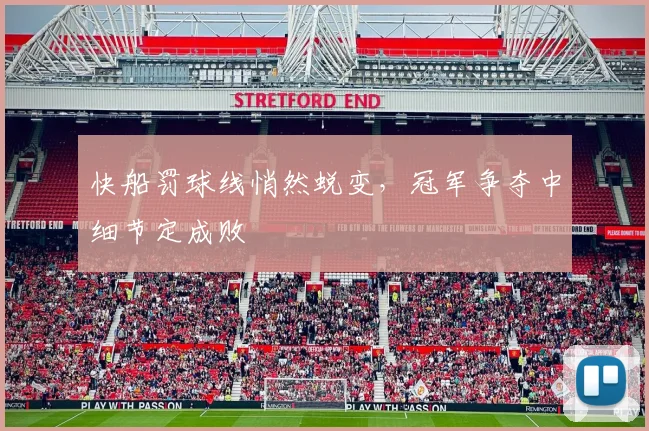 快船罚球线悄然蜕变,冠军争夺中细节定成败