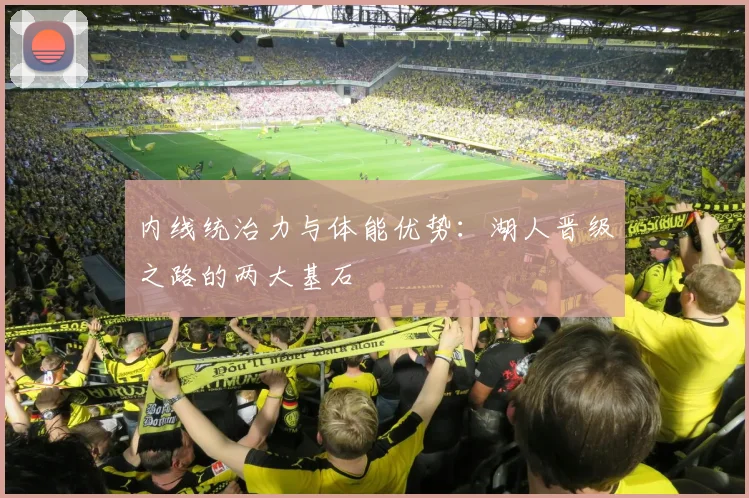 内线统治力与体能优势:湖人晋级之路的两大基石